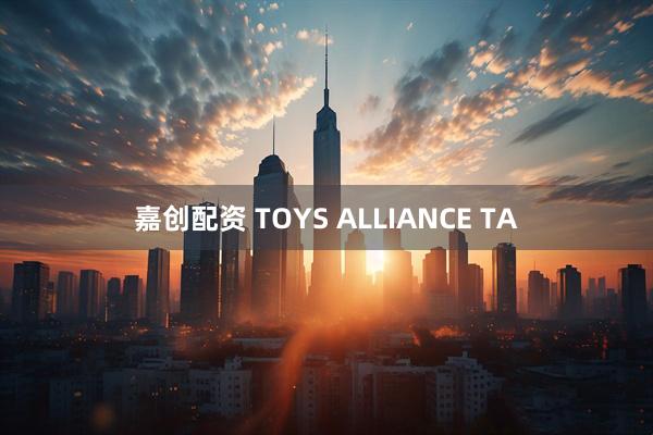 嘉创配资 TOYS ALLIANCE TA